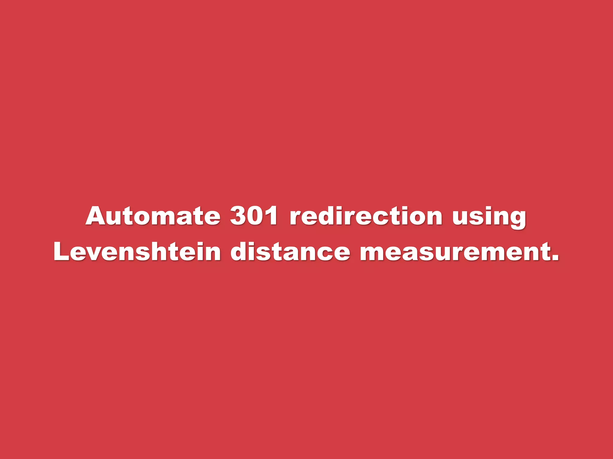 Automate 301 redirection using
Levenshtein distance measurement.