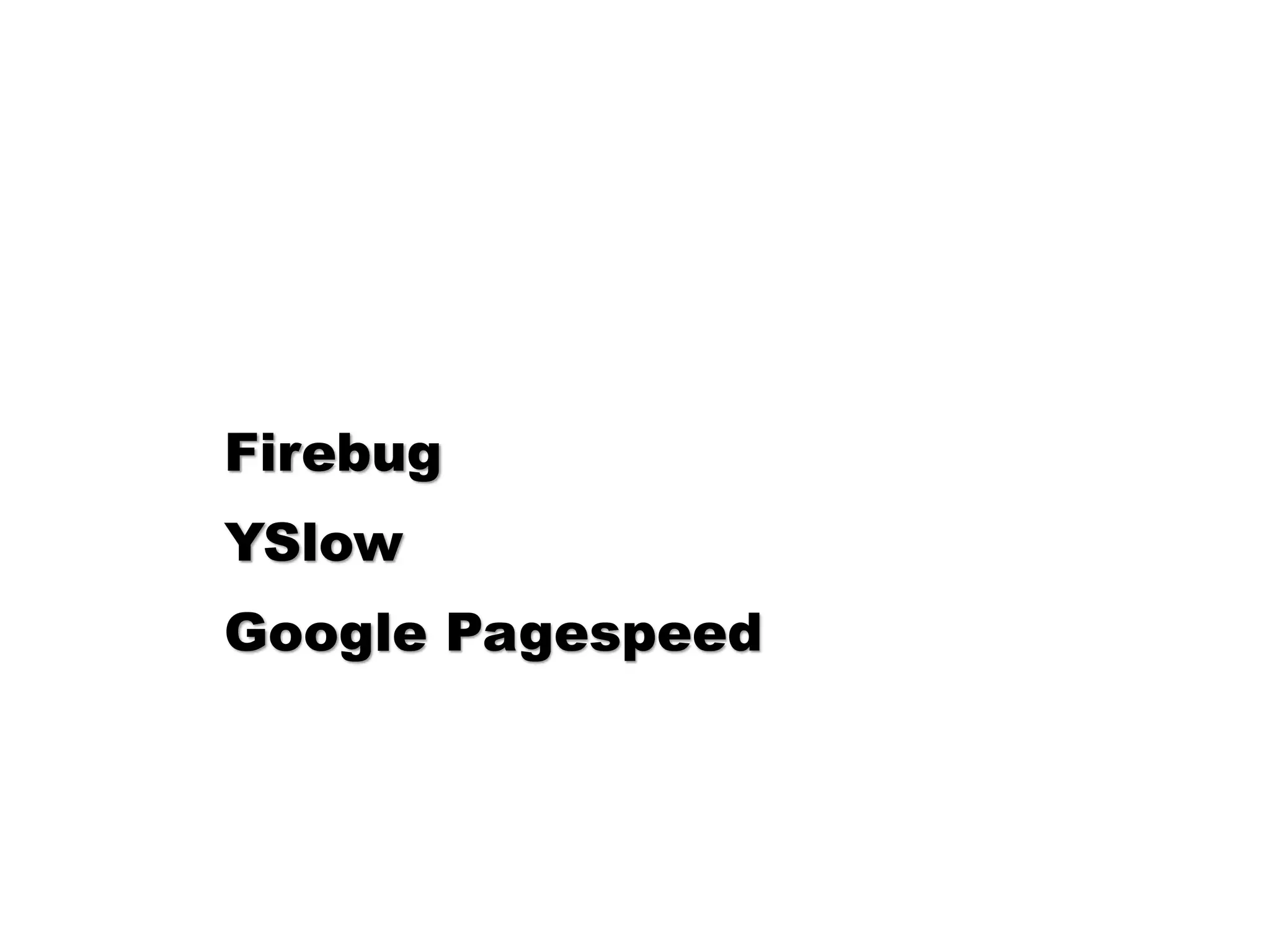 Firebug
YSlow
Google Pagespeed