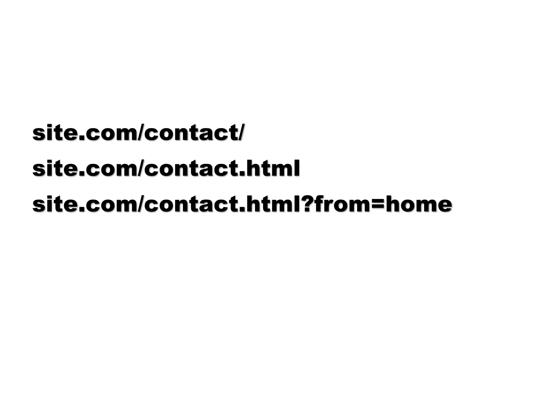 site.com/contact/
site.com/contact.html
site.com/contact.html?from=home