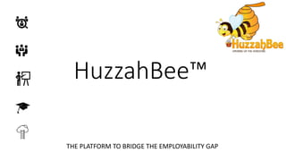HuzzahBee™
THE PLATFORM TO BRIDGE THE EMPLOYABILITY GAP
 