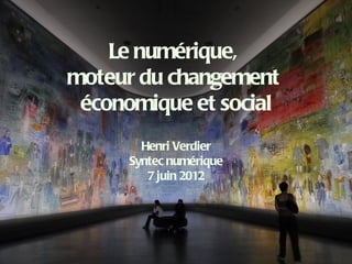 Le numérique,
moteur du changement
 économique et social
        Henri Verdier
      Syntec numérique
         7 juin 2012
 