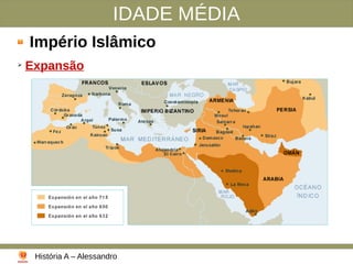 IDADE MÉDIA
Império Islâmico
➢
Expansão
História A – Alessandro
 
