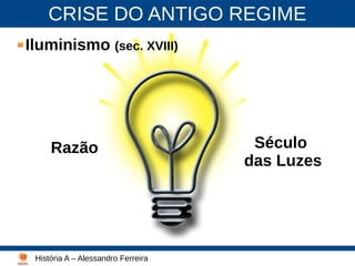 CRISE DO ANTIGO REGIME
Iluminismo (sec. XVIII)
História A – Alessandro Ferreira
Lutero - 2003
Razão Século
das Luzes
 