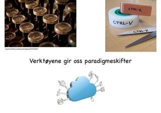 http://www.ﬂickr.com/photos/derekgavey/5275763694/

Verktøyene gir oss paradigmeskifter

 