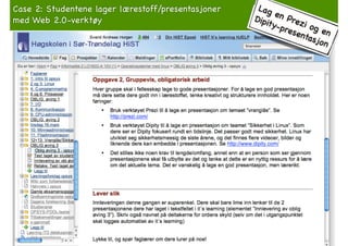 Case 2: Studentene lager lærestoff/presentasjoner!
med Web 2.0-verktøy

Lag
e
Dipi n Prez
ty-p
i
rese og en
ntas
jon

 