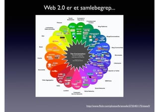 Web 2.0 er et samlebegrep...

http://www.ﬂickr.com/photos/briansolis/2735401175/sizes/l/

 