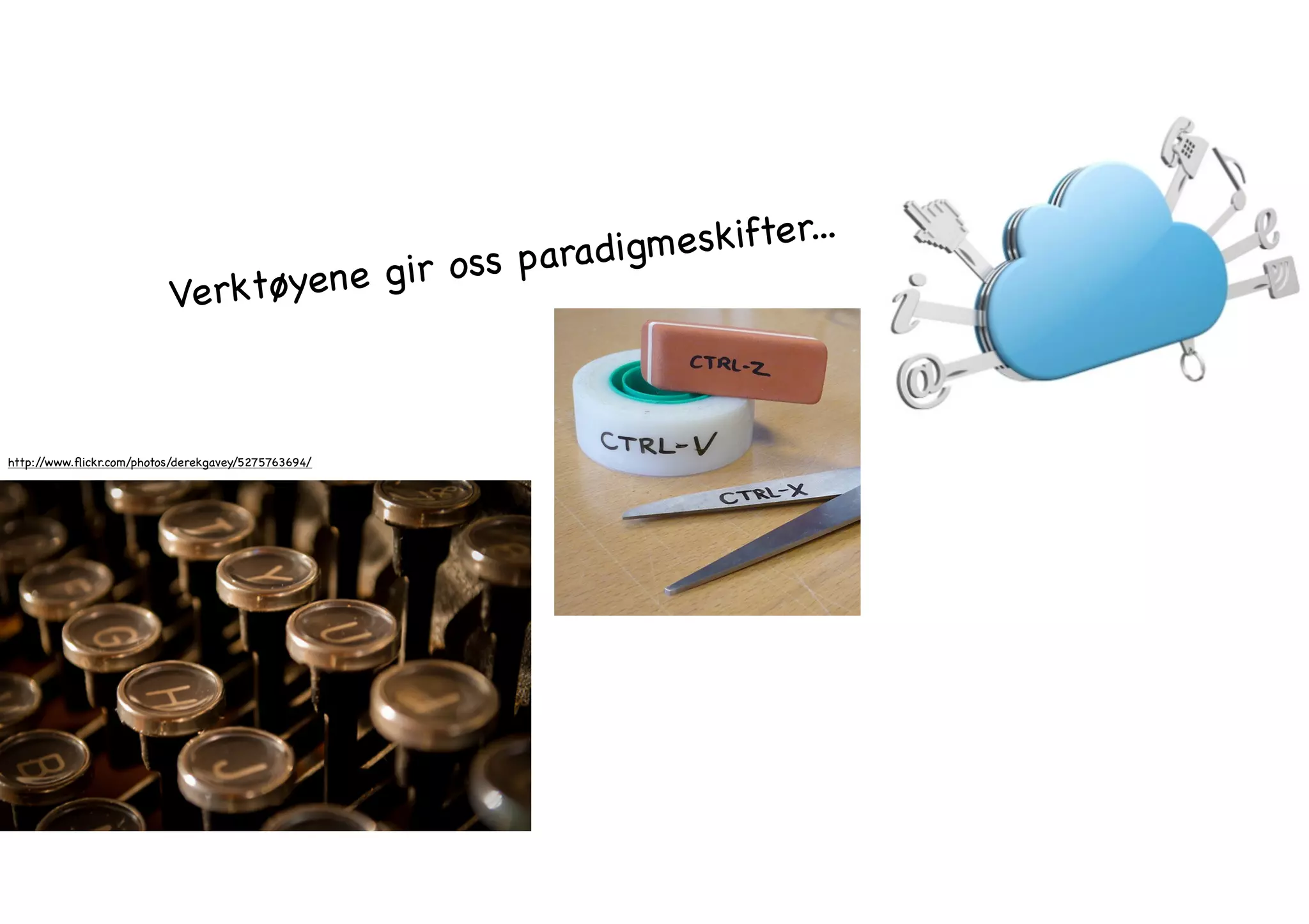 Verktøyen e g ir oss paradigmeskifter... 
http://www.flickr.com/photos/derekgavey/5275763694/ 
 