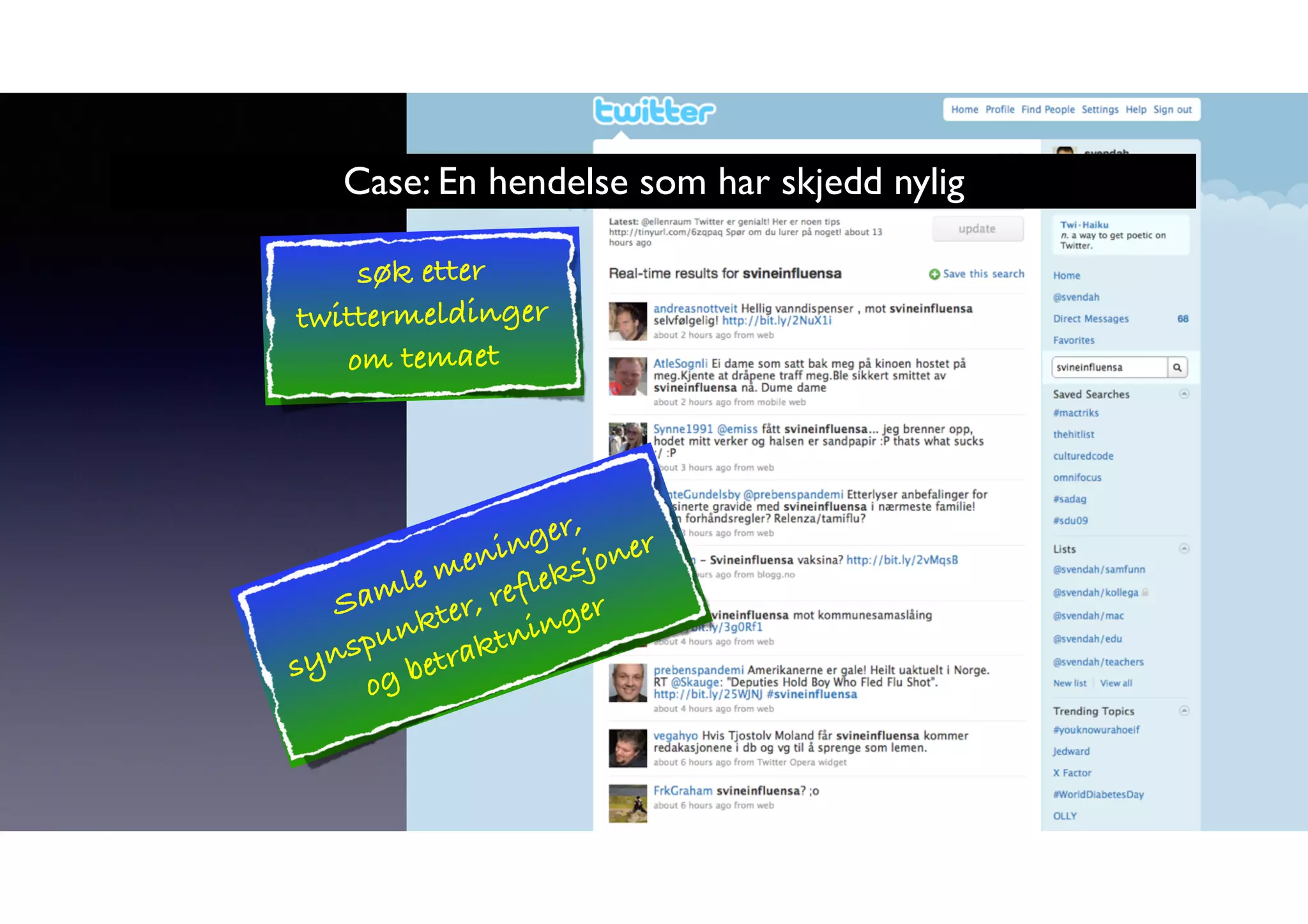 Case: En hendelse som har skjedd nylig 
søk etter 
twittermeldinger 
om temaet 
Samle meninger, 
synspunkter, refleksjoner 
og betraktninger 
