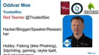 Oddvar Moe
TrustedSec
Red Teamer @TrustedSec
Hacker/Blogger/Speaker/Researc
her
Hobby: Fisking (ikke Phishing),
3dprinting...