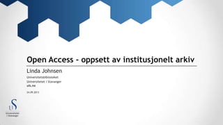 Universitetet i Stavanger
uis.no
24.09.2013
Open Access - oppsett av institusjonelt arkiv
Linda Johnsen
Universitetsbiblioteket
 