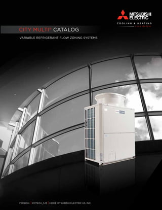CITY MULTI® catalog 
variable refrigerant flow zoning systems 
Version I CMTECH_5.13 I ©2013 Mitsubishi Electric US, Inc. 
 