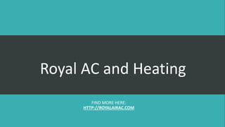 Royal AC and Heating
FIND MORE HERE:
HTTP://ROYALAIRAC.COM
 