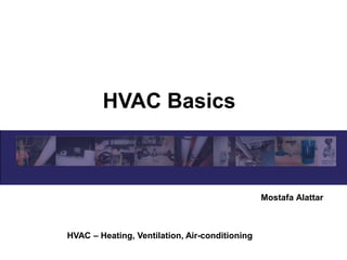 HVAC Basics
Mostafa Alattar
HVAC – Heating, Ventilation, Air-conditioning
 