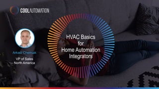 HVAC Basics
for
Home Automation
Integrators
Arkadi Cherniak
VP of Sales
North America
 