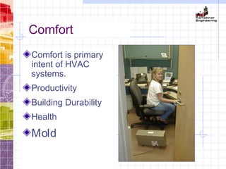 Comfort
Comfort is primary
intent of HVAC
systems.
Productivity
Building Durability
Health
Mold
 