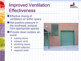 Improved Ventilation
Effectiveness
Effective mixing of
ventilation air within space
Net positive pressure in
the southeast; exhaust
from appropriate spaces
Provide clean outdoor air,
avoid:
 loading docks
 exhaust vents
 plumbing stacks
 waste collection
 stagnant water
 