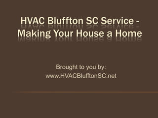 HVAC Bluffton SC Service -
Making Your House a Home


       Brought to you by:
     www.HVACBlufftonSC.net
 