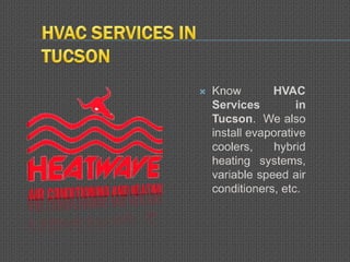 Know HVAC
Services in
Tucson. We also
install evaporative
coolers, hybrid
heating systems,
variable speed air
conditioners, etc.
 