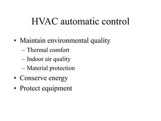 HVAC automatic control
• Maintain environmental quality
– Thermal comfort
– Indoor air quality
– Material protection
• Conserve energy
• Protect equipment
 