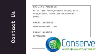 25
ContactUs
MAILING ADDRESS
No 13, 3rd floor,Customs colony Main
Road,Okkiam, Thoraipakkam,Chennai –
600097.
EMAIL ADDRESS
seo@conserveint.com
PHONE NUMBER
9677263895
 