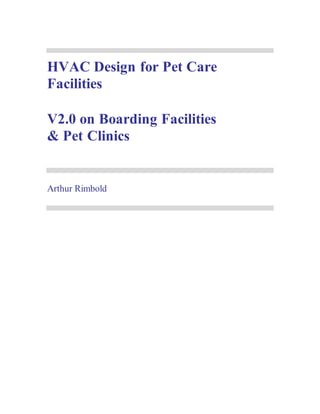 HVAC Design for Pet Care
Facilities
V2.0 on Boarding Facilities
& Pet Clinics
Arthur Rimbold
 