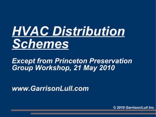 HVAC Distribution Schemes Except from Princeton Preservation Group Workshop, 21 May 2010 www.GarrisonLull.com © 2010 Garrison/Lull Inc. 