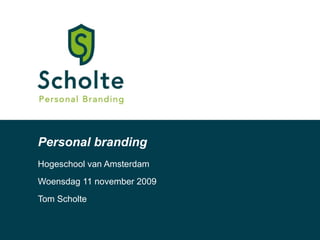 Personal branding Hogeschool van Amsterdam Woensdag 11 november 2009  Tom Scholte 