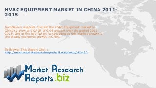 HVAC EQUIPMENT MARKET IN CHINA 2011-
2015

TechNavio's analysts forecast the HVAC Equipment market in
China to grow at a CAGR of 9.04 percent over the period 2011-
2015. One of the key factors contributing to this market growth is
the steady economic growth in China.



To Browse This Report Click :
http://www.marketresearchreports.biz/analysis/150132
 
