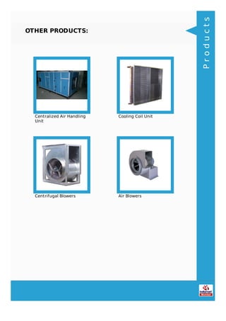 OTHER PRODUCTS:
Centralized Air Handling
Unit
Cooling Coil Unit
Centrifugal Blowers Air Blowers
Products
 