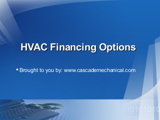 HVAC Financing OptionsHVAC Financing Options
Brought to you by: www.cascademechanical.com
 
