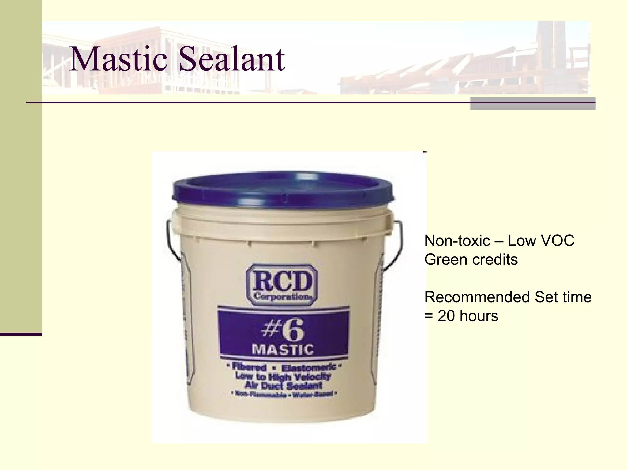 Mastic Sealant Non-toxic – Low VOC Green credits Recommended Set time = 20 hours  