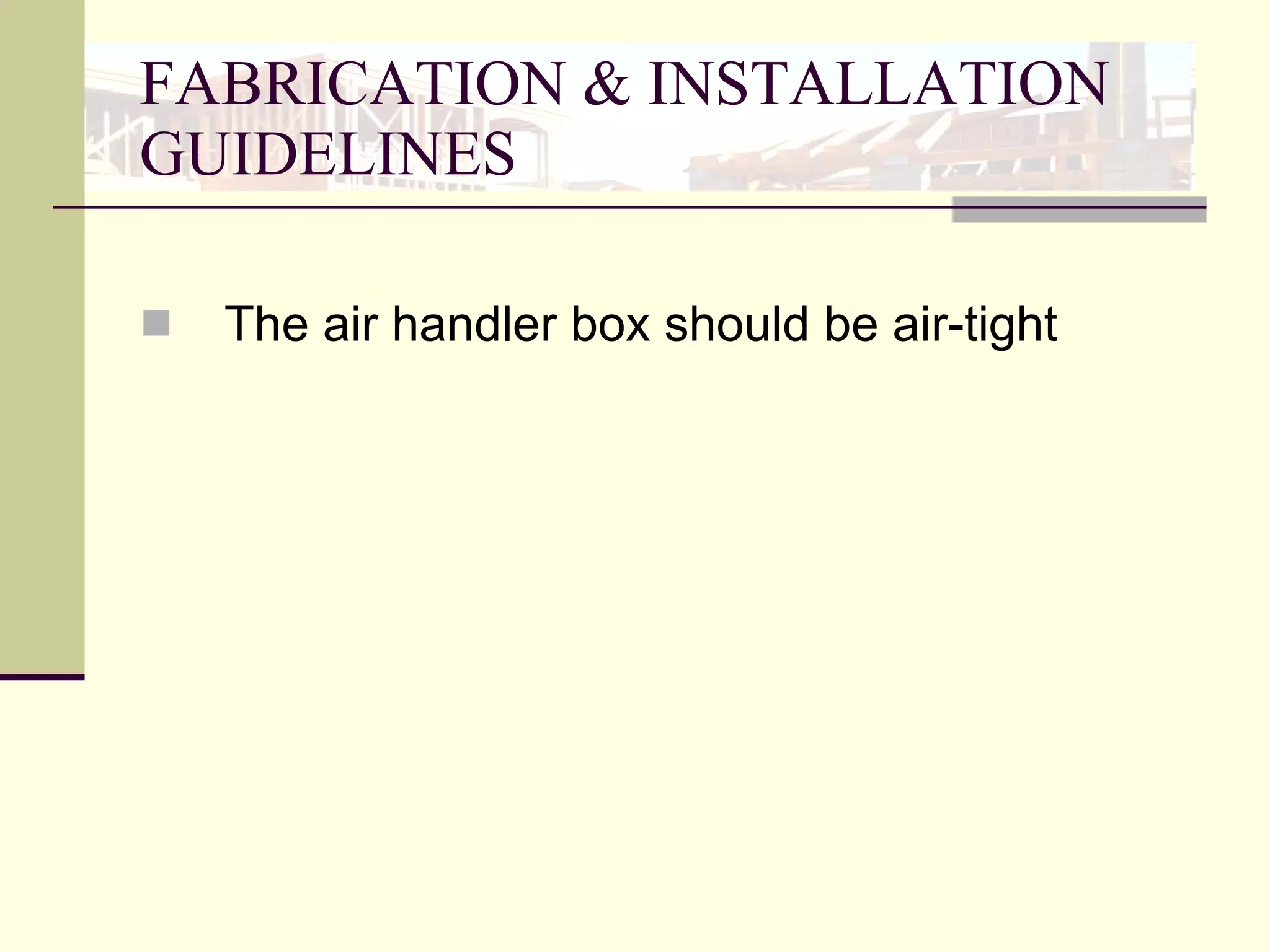 FABRICATION & INSTALLATION  GUIDELINES The air handler box should be air-tight 