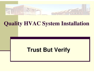 Quality HVAC System Installation



        Trust But Verify
 