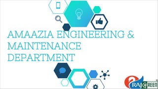 AMAAZIA ENGINEERING &
MAINTENANCE
DEPARTMENT
 