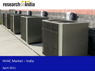 HVAC Market – India
April 2011
 