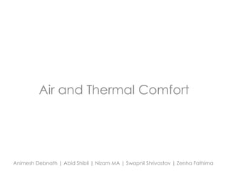 Air and Thermal Comfort 
Animesh Debnath | Abid Shibli | Nizam MA | Swapnil Shrivastav | Zenha Fathima 
 