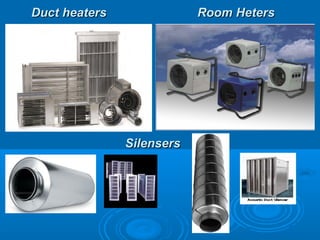 Duct heaters
Duct heaters Room Heters
Room Heters
Silensers
Silensers
 
