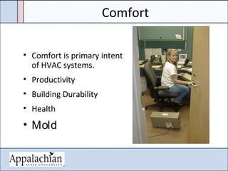Comfort
• Comfort is primary intent
of HVAC systems.
• Productivity
• Building Durability
• Health
• Mold
 