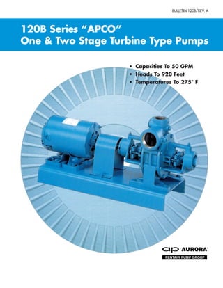 120B Series “APCO”
One & Two Stage Turbine Type Pumps
• Capacities To 50 GPM
• Heads To 920 Feet
• Temperatures To 275° F
BULLETIN 120B/REV. A
 