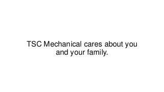 TSC Mechanical cares about you
and your family.