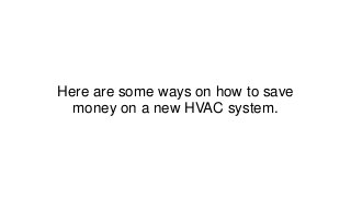 Here are some ways on how to save
money on a new HVAC system.