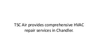 TSC Air provides comprehensive HVAC
repair services in Chandler.
 