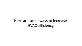 Here are some ways to increase
HVAC efficiency.
 