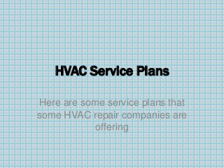 HVAC Service Plans
Here are some service plans that
some HVAC repair companies are
offering
 