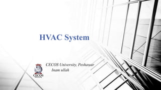HVAC System
CECOS University, Peshawar
Inam ullah
 