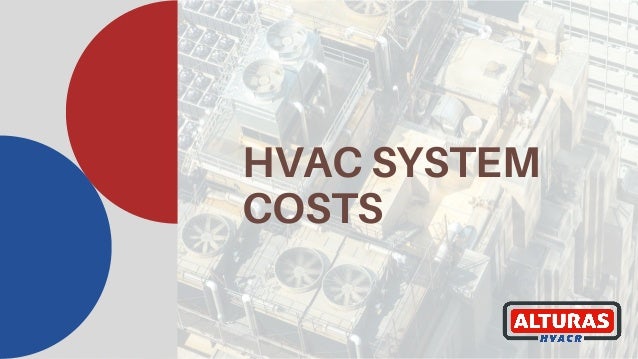 HVAC SYSTEM
COSTS
 