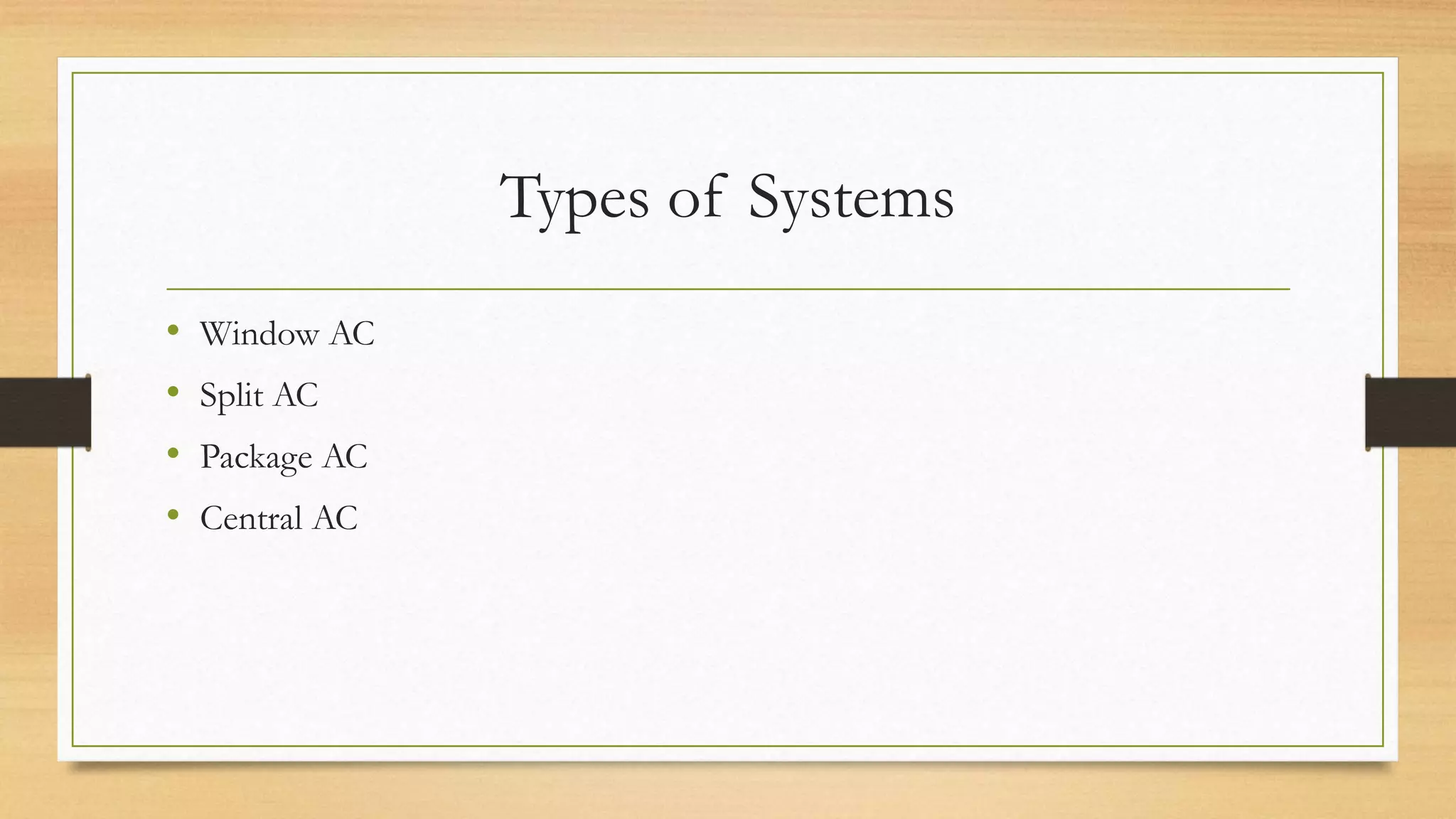 Types of Systems
• Window AC
• Split AC
• Package AC
• Central AC