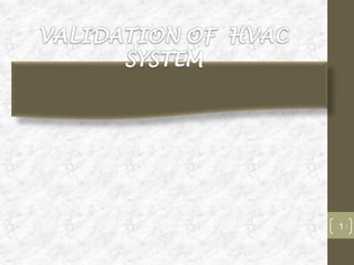 1
VALIDATION OF HVAC
SYSTEM
1
 