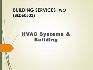 BUILDING SERVICES TWO
(BLD60503)
HVAC Systems &
Building
 