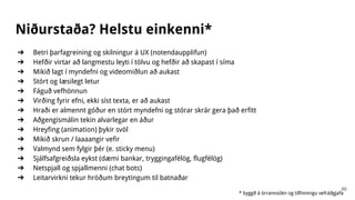 Niðurstaða? Helstu einkenni*
➔ Betri þarfagreining og skilningur á UX (notendaupplifun)
➔ Hefðir virtar að langmestu leyti...